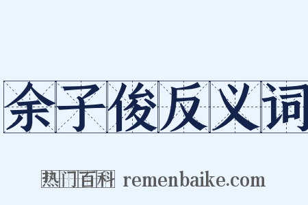余子俊反义词是什么意思的图片